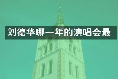 刘德华哪一年的演唱会最