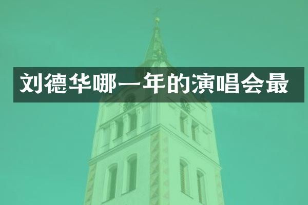 刘德华哪一年的演唱会最