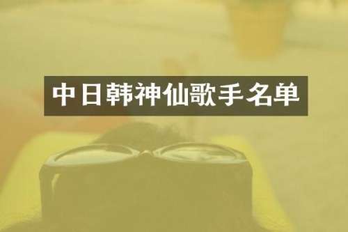 中日韩神仙歌手名单