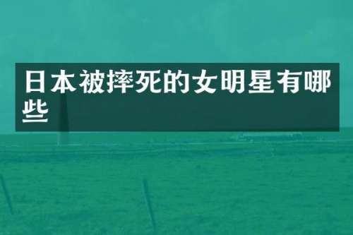 日本被摔死的女明星有哪些