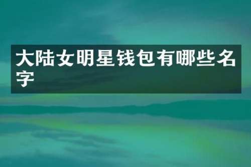 大陆女明星钱包有哪些名字