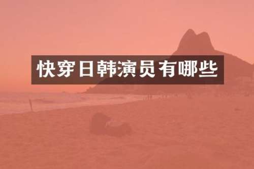 快穿日韩演员有哪些