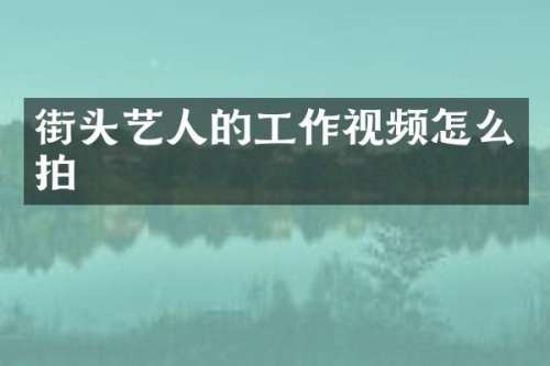 街头艺人的工作视频怎么拍