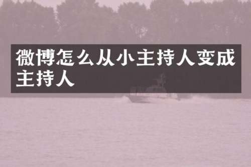 微博怎么从小主持人变成主持人