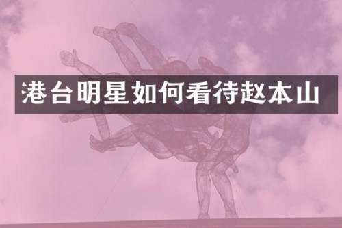 港台明星如何看待赵本山