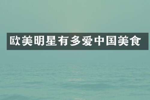 欧美明星有多爱中国美食