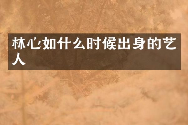 林心如什么时候出身的艺人