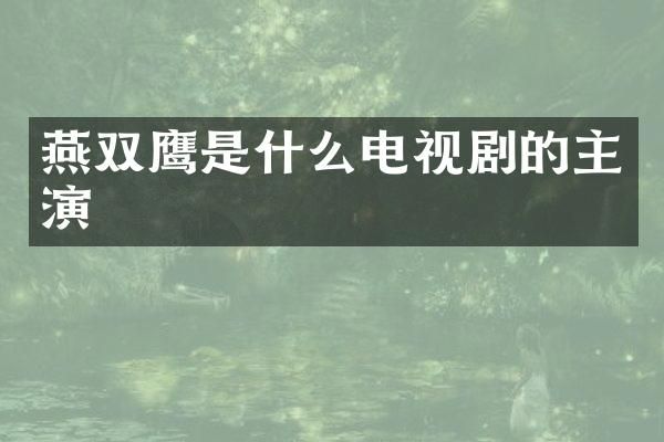 燕双鹰是什么电视剧的主演