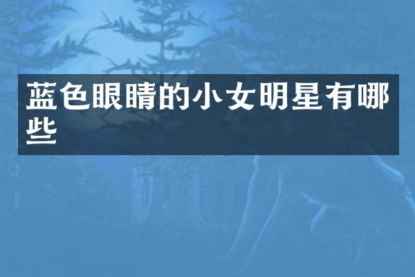 蓝色眼睛的小女明星有哪些