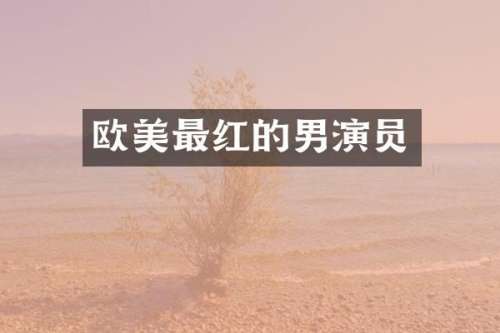 欧美最红的男演员
