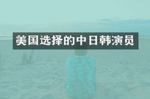 美国选择的中日韩演员