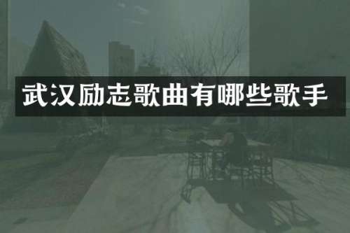 武汉励志歌曲有哪些歌手