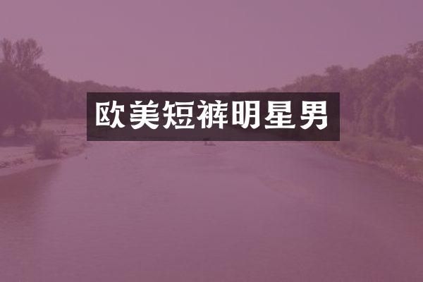 欧美短裤明星男