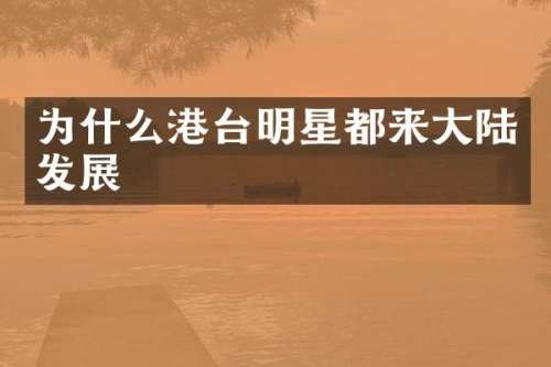 为什么港台明星都来大陆发展