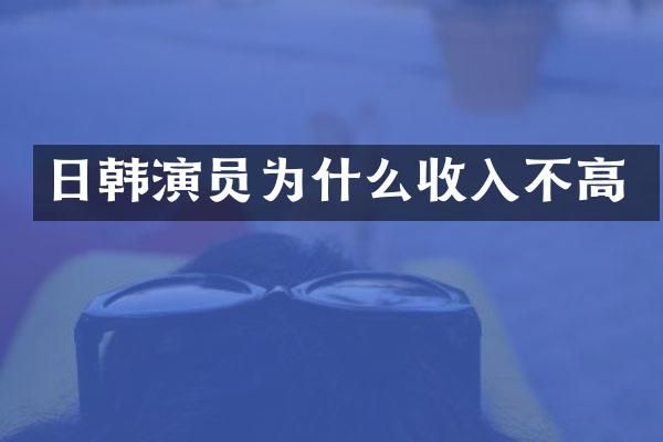 日韩演员为什么收入不高