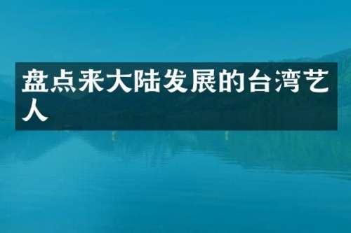 盘点来大陆发展的台湾艺人