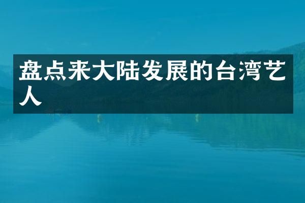 盘点来大陆发展的台湾艺人