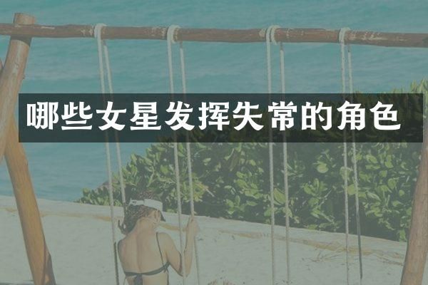哪些女星发挥失常的角色