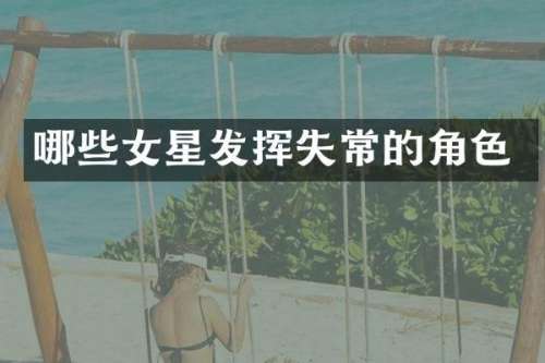 哪些女星发挥失常的角色