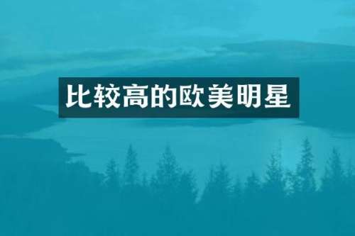 比较高的欧美明星