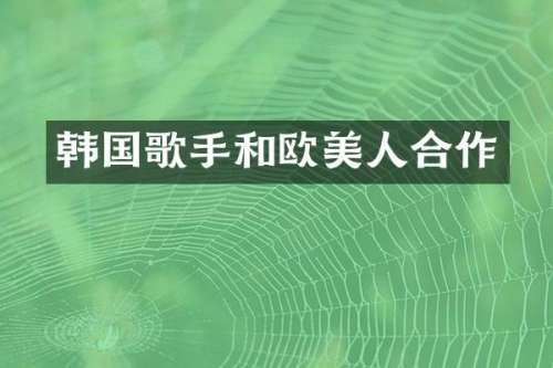韩国歌手和欧美人合作