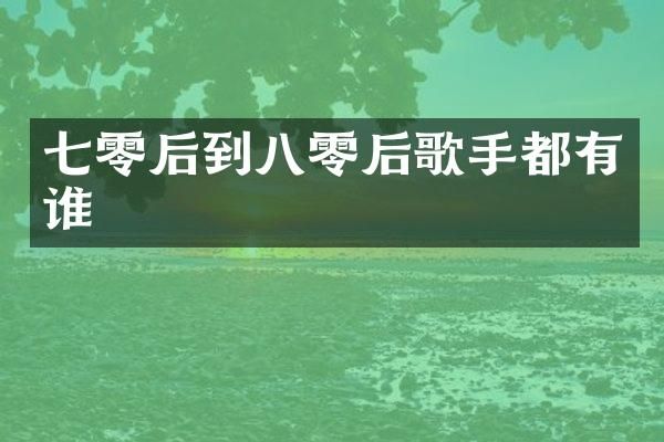 七零后到八零后歌手都有谁
