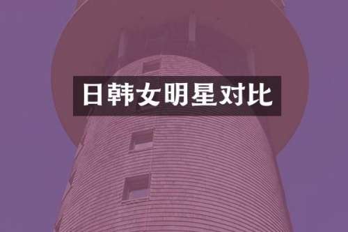 日韩女明星对比