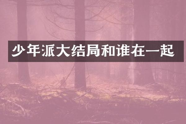 少年派大结局和谁在一起