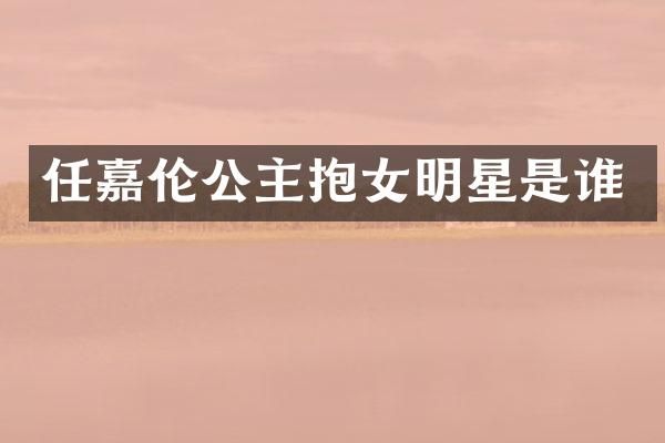 任嘉伦公主抱女明星是谁
