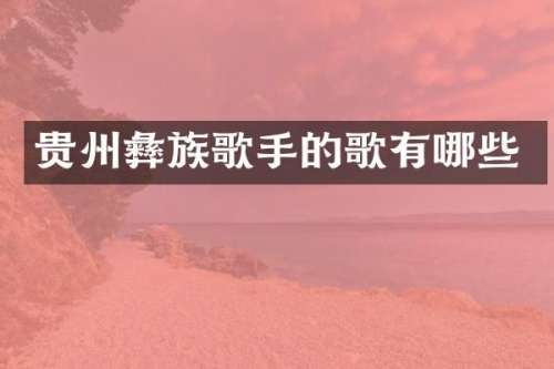 贵州彝族歌手的歌有哪些