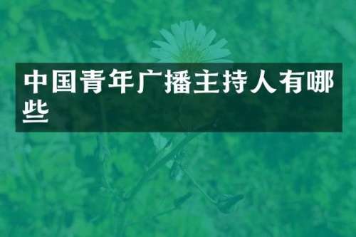 中国青年广播主持人有哪些