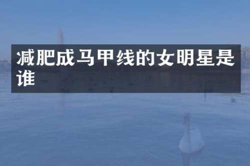 减肥成马甲线的女明星是谁