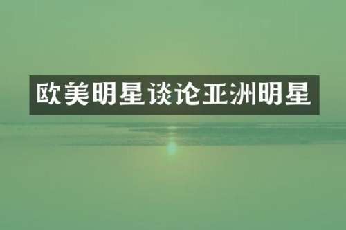 欧美明星谈论亚洲明星