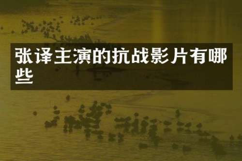 张译主演的抗战影片有哪些