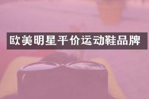 欧美明星平价运动鞋品牌
