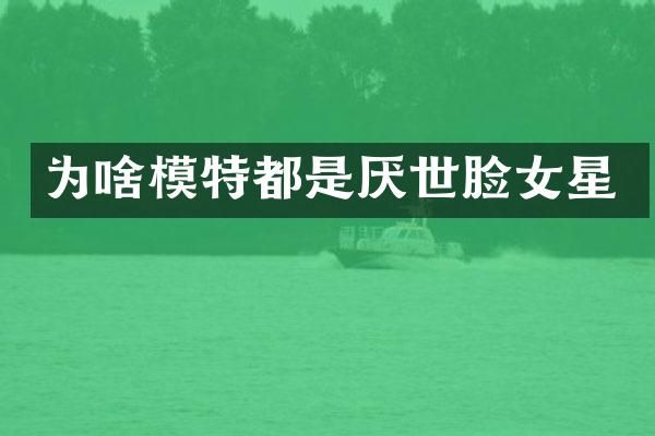 为啥模特都是厌世脸女星
