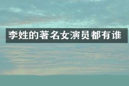 李姓的著名女演员都有谁