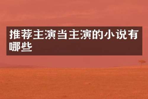 推荐主演当主演的小说有哪些