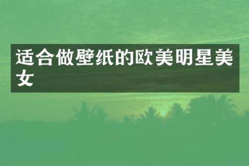 适合做壁纸的欧美明星