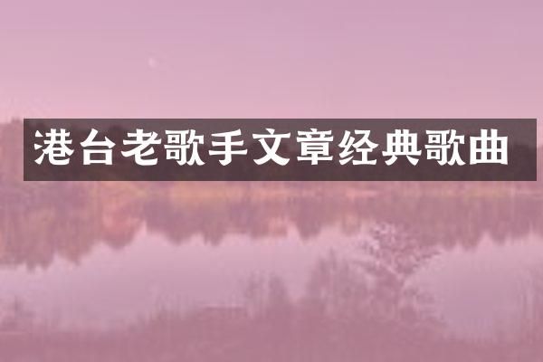 港台老歌手文章经典歌曲