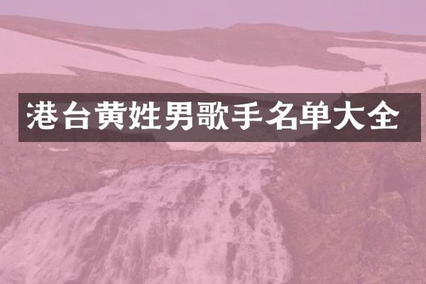 港台黄姓男歌手名单大全