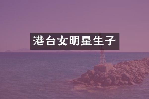 港台女明星生子