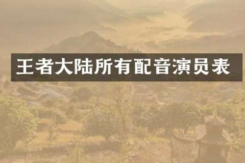王者大陆所有配音演员表