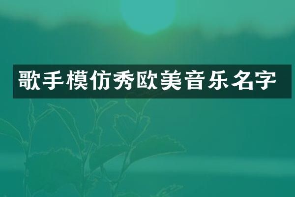 歌手模仿秀欧美音乐名字
