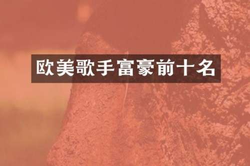 欧美歌手富豪前十名
