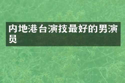 内地港台演技最好的男演员