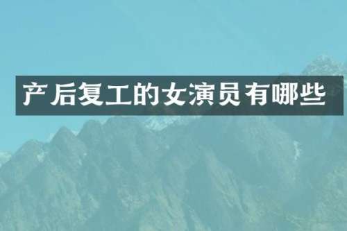 产后复工的女演员有哪些