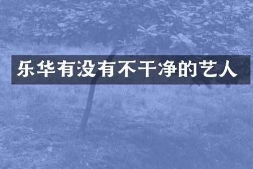 乐华有没有不干净的艺人