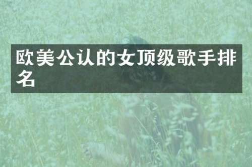 欧美公认的女顶级歌手排名