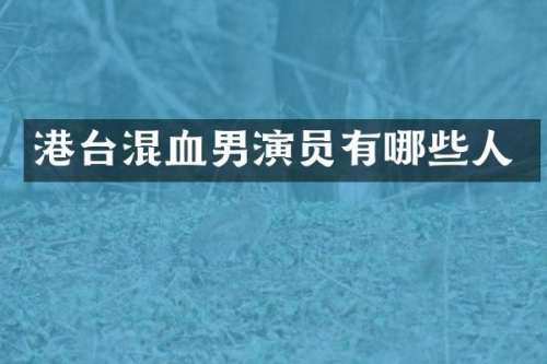 港台混血男演员有哪些人